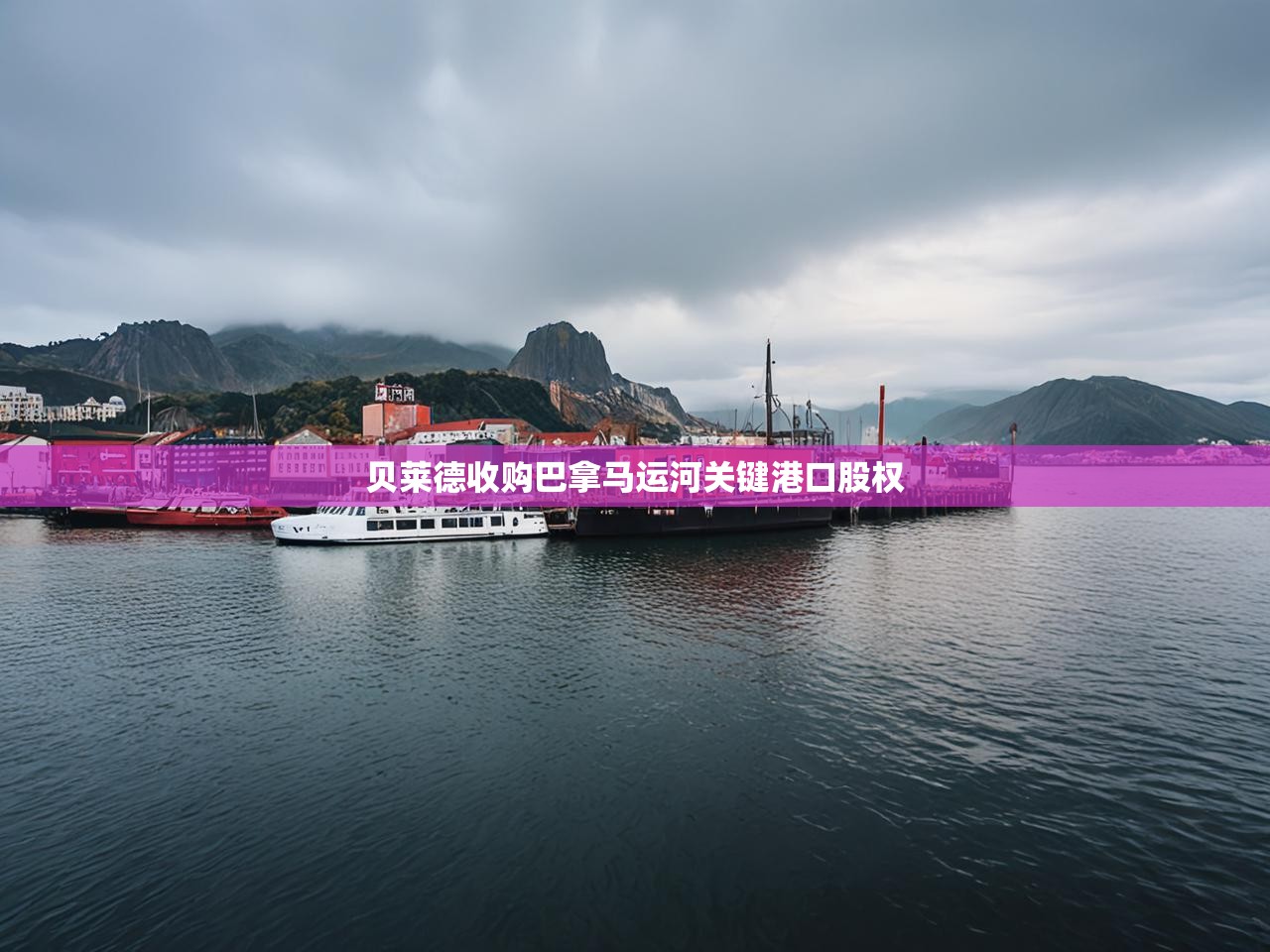 贝莱德收购巴拿马运河关键港口股权 贝莱德收购巴拿马运河关键港口股权