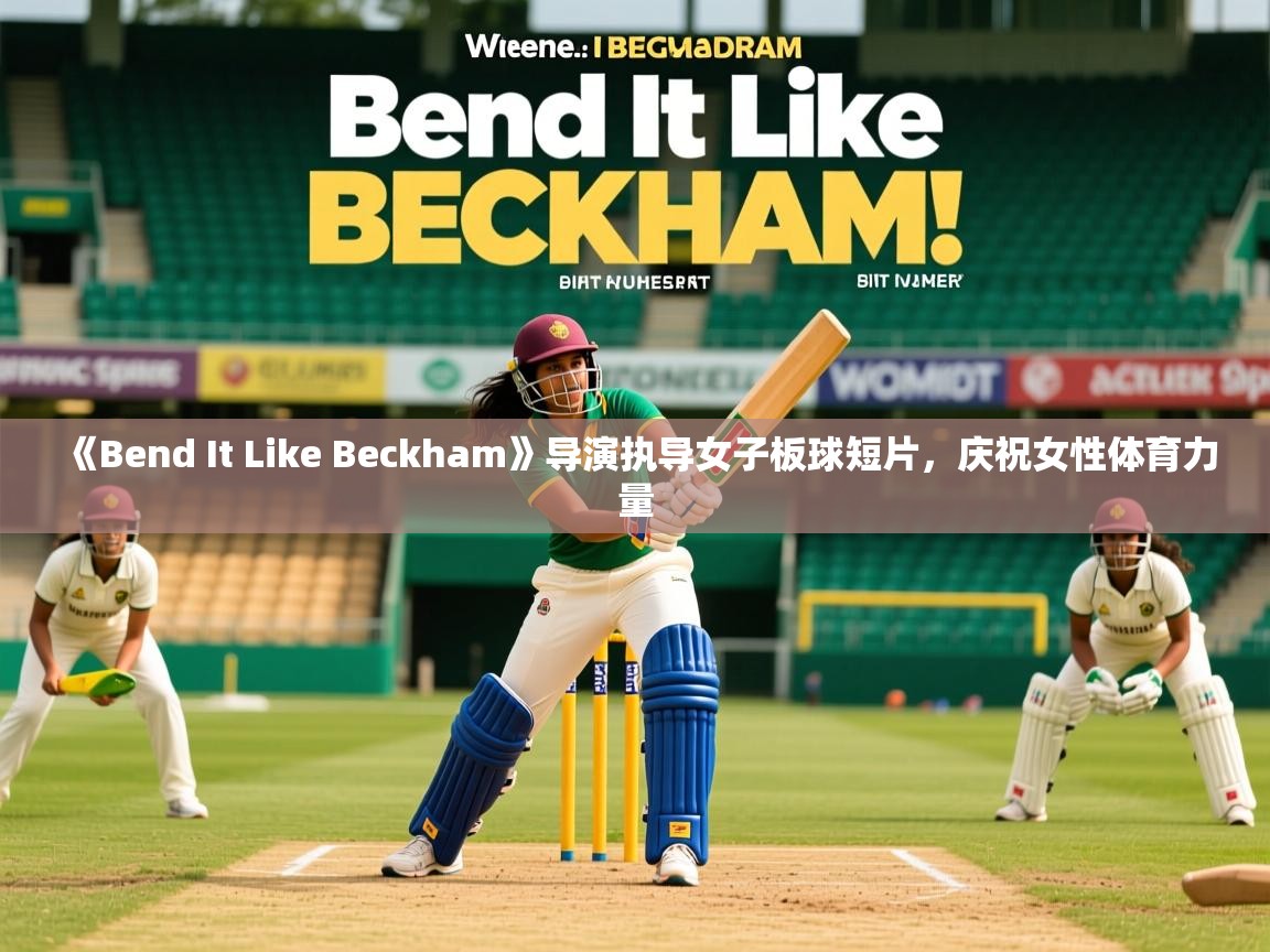 《Bend It Like Beckham》导演执导女子板球短片,庆祝女性体育力量 《Bend It Like Beckham》导演执导女子板球短片,庆祝女性体育力量