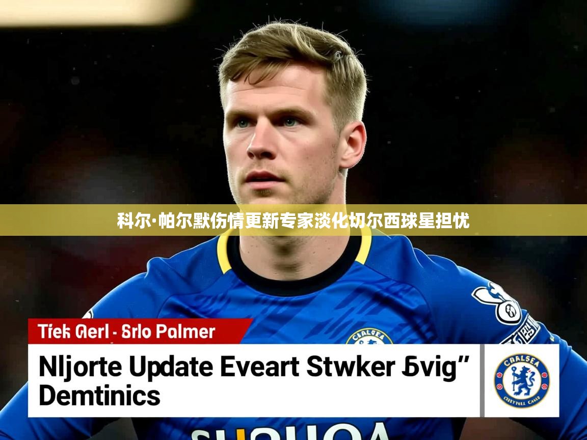 科尔·帕尔默伤情更新专家淡化切尔西球星担忧 科尔·帕尔默伤情更新专家淡化切尔西球星担忧