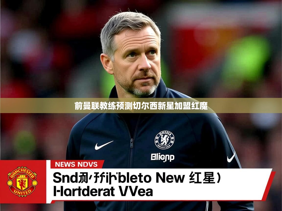 前曼联教练预测切尔西新星加盟红魔