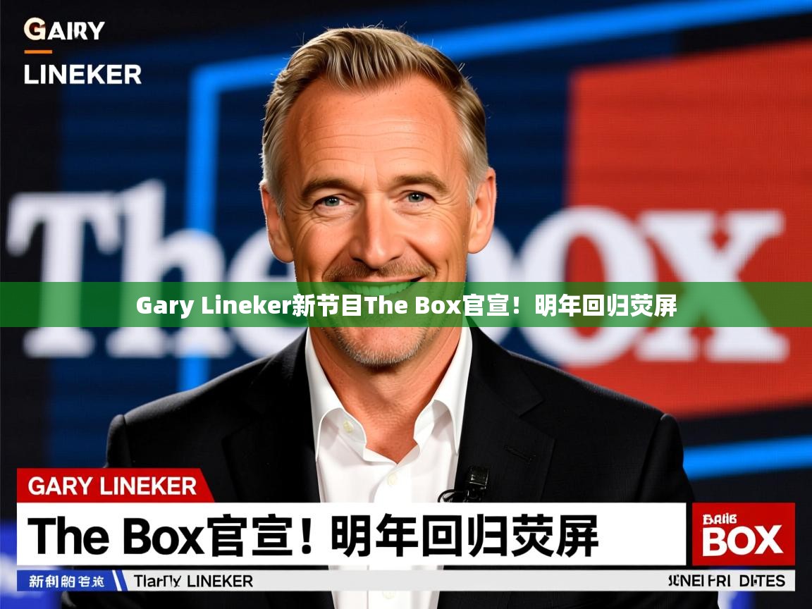 Gary Lineker新节目The Box官宣！明年回归荧屏