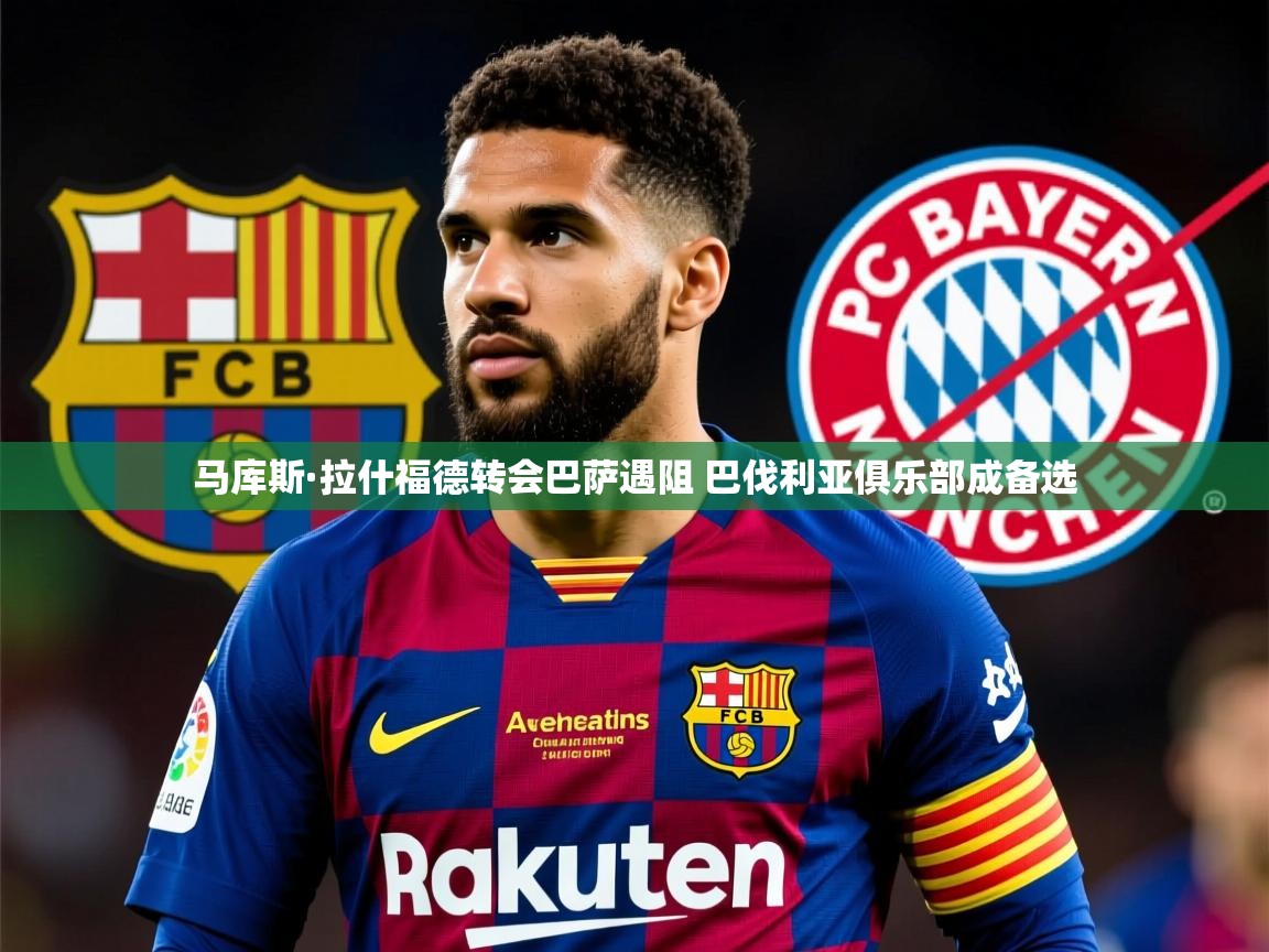 马库斯·拉什福德转会巴萨遇阻 巴伐利亚俱乐部成备选