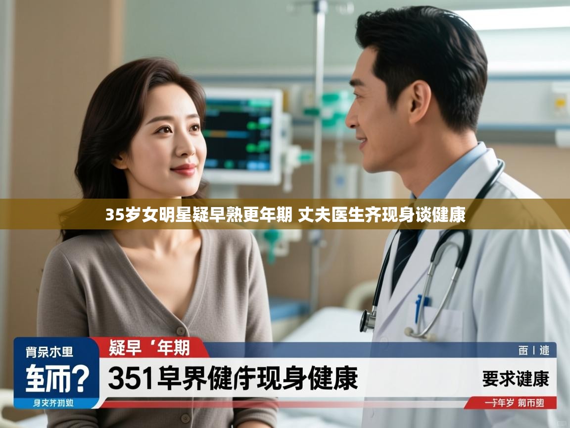 35岁女明星疑早熟更年期 丈夫医生齐现身谈健康 35岁女明星疑早熟更年期 丈夫医生齐现身谈健康