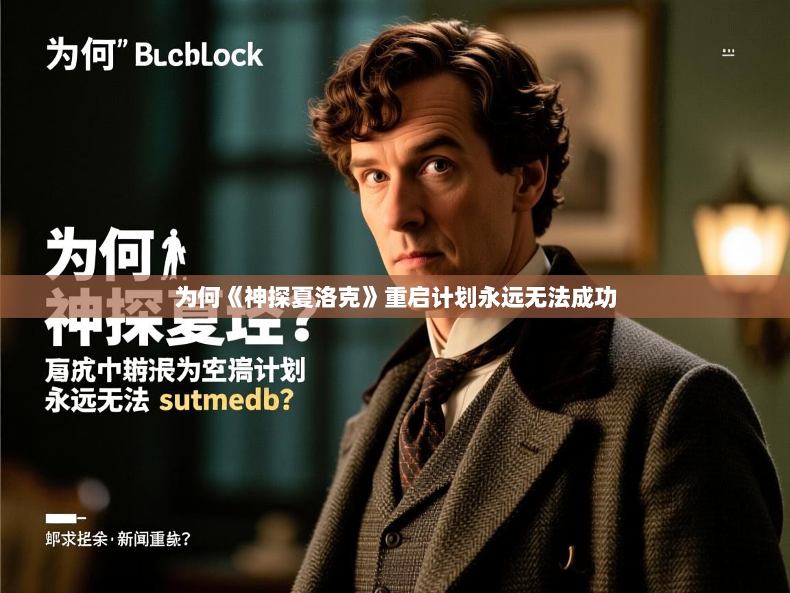 为何《神探夏洛克》重启计划永远无法成功