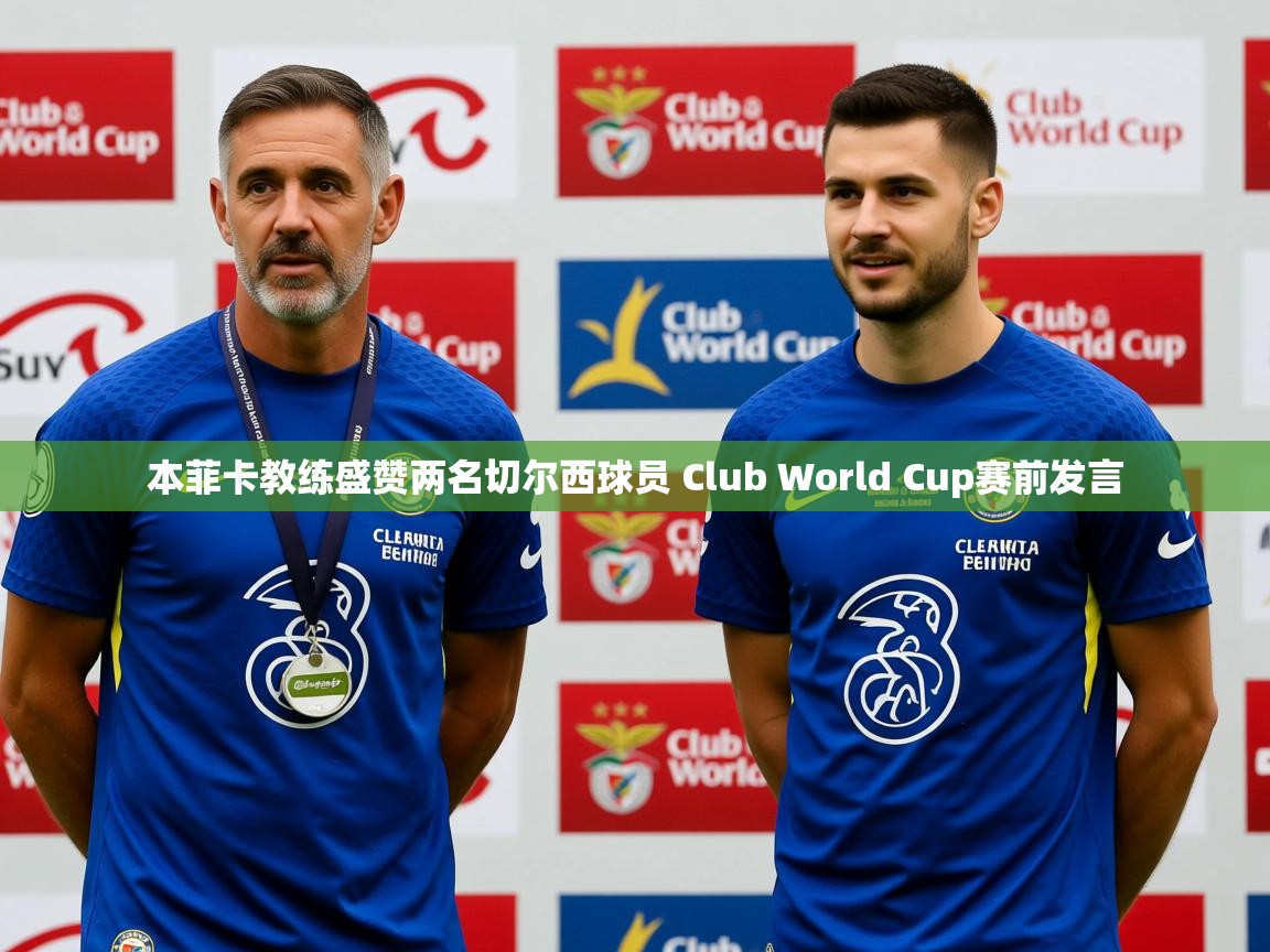 本菲卡教练盛赞两名切尔西球员 Club World Cup赛前发言