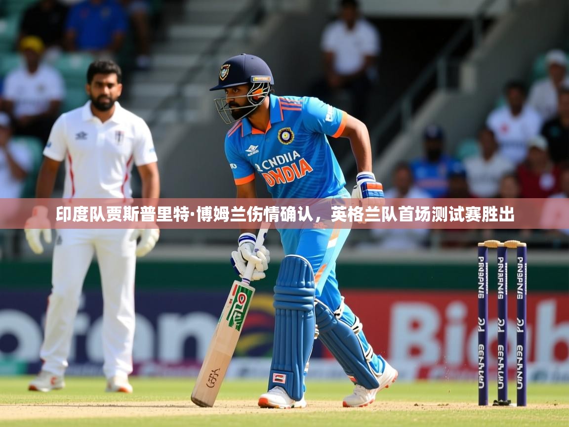印度队贾斯普里特·博姆兰伤情确认，英格兰队首场测试赛胜出