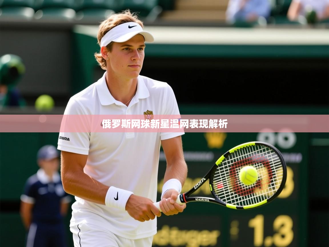 俄罗斯网球新星温网表现解析