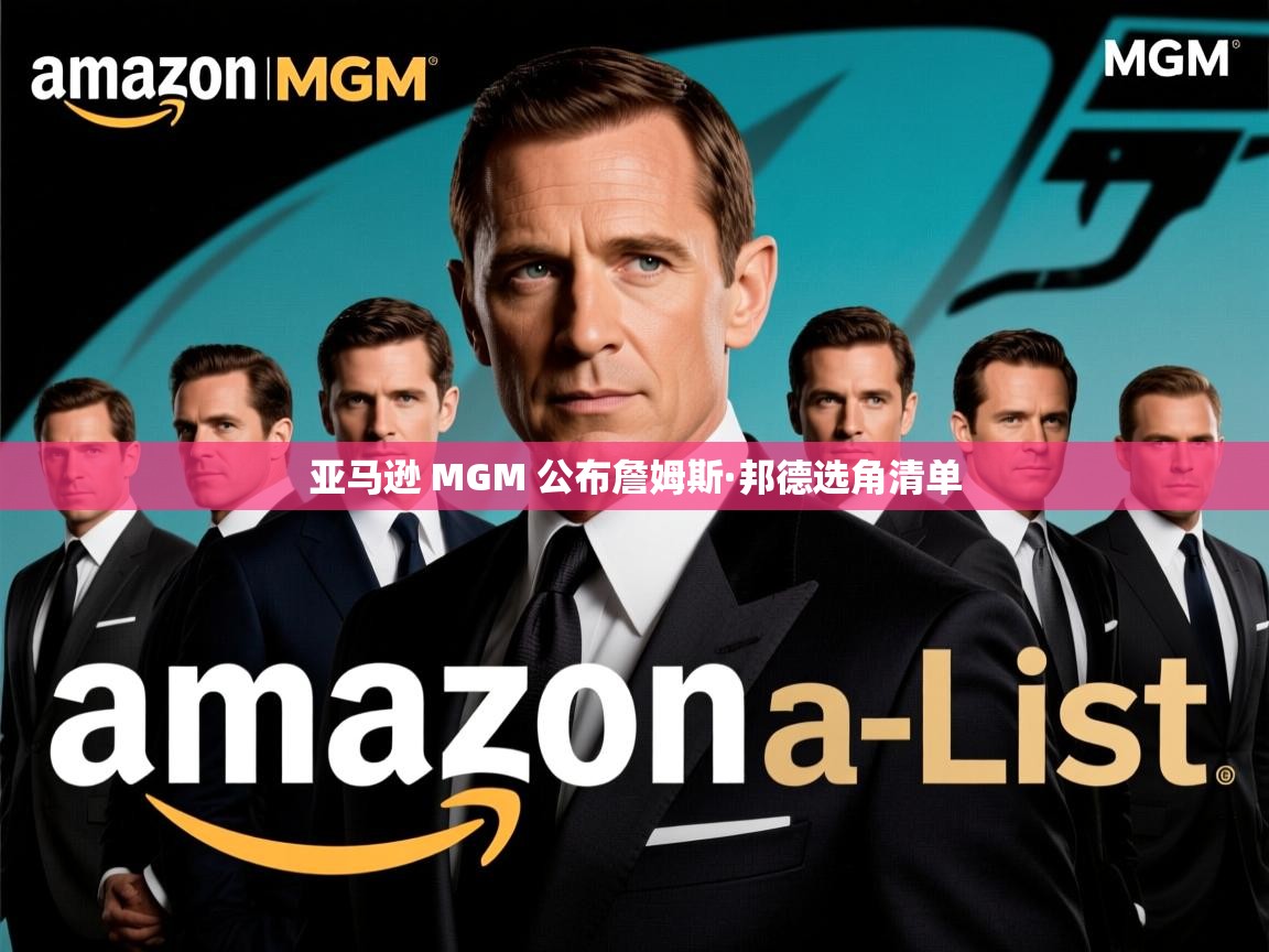 亚马逊 MGM 公布詹姆斯·邦德选角清单