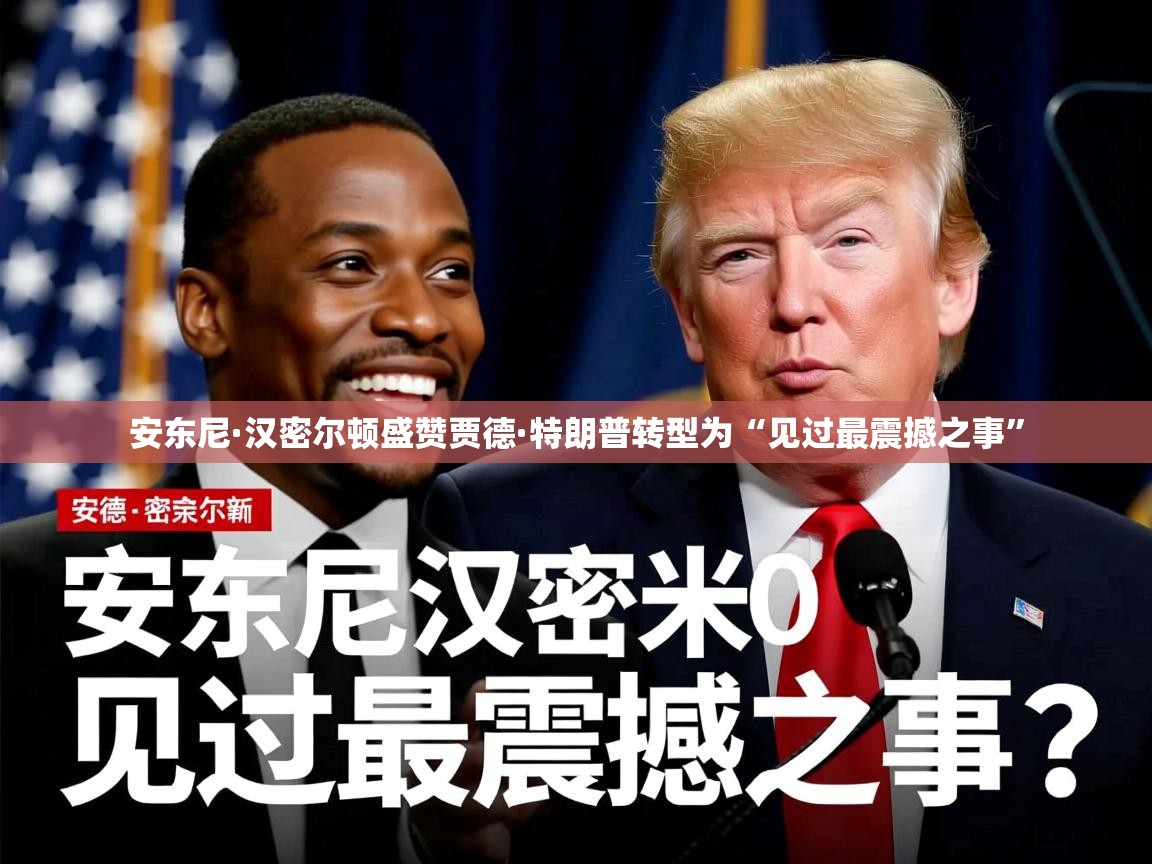 安东尼·汉密尔顿盛赞贾德·特朗普转型为“见过最震撼之事” 安东尼·汉密尔顿盛赞贾德·特朗普转型为“见过最震撼之事”