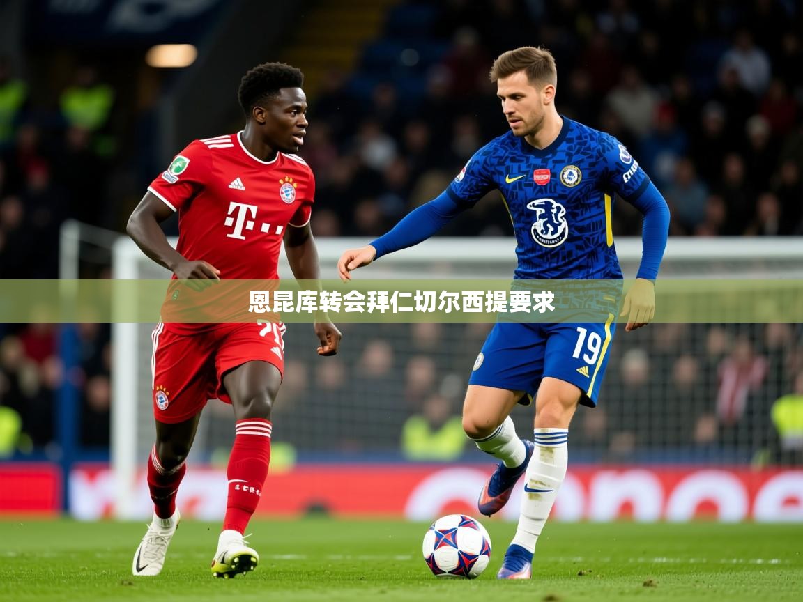 恩昆库转会拜仁切尔西提要求