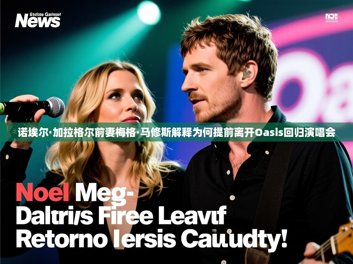 诺埃尔·加拉格尔前妻梅格·马修斯解释为何提前离开Oasis回归演唱会 诺埃尔·加拉格尔前妻梅格·马修斯解释为何提前离开Oasis回归演唱会