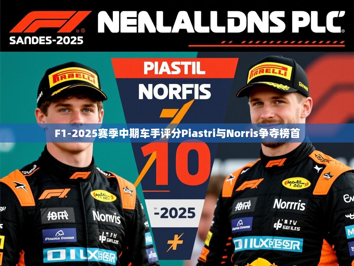 F1-2025赛季中期车手评分Piastri与Norris争夺榜首