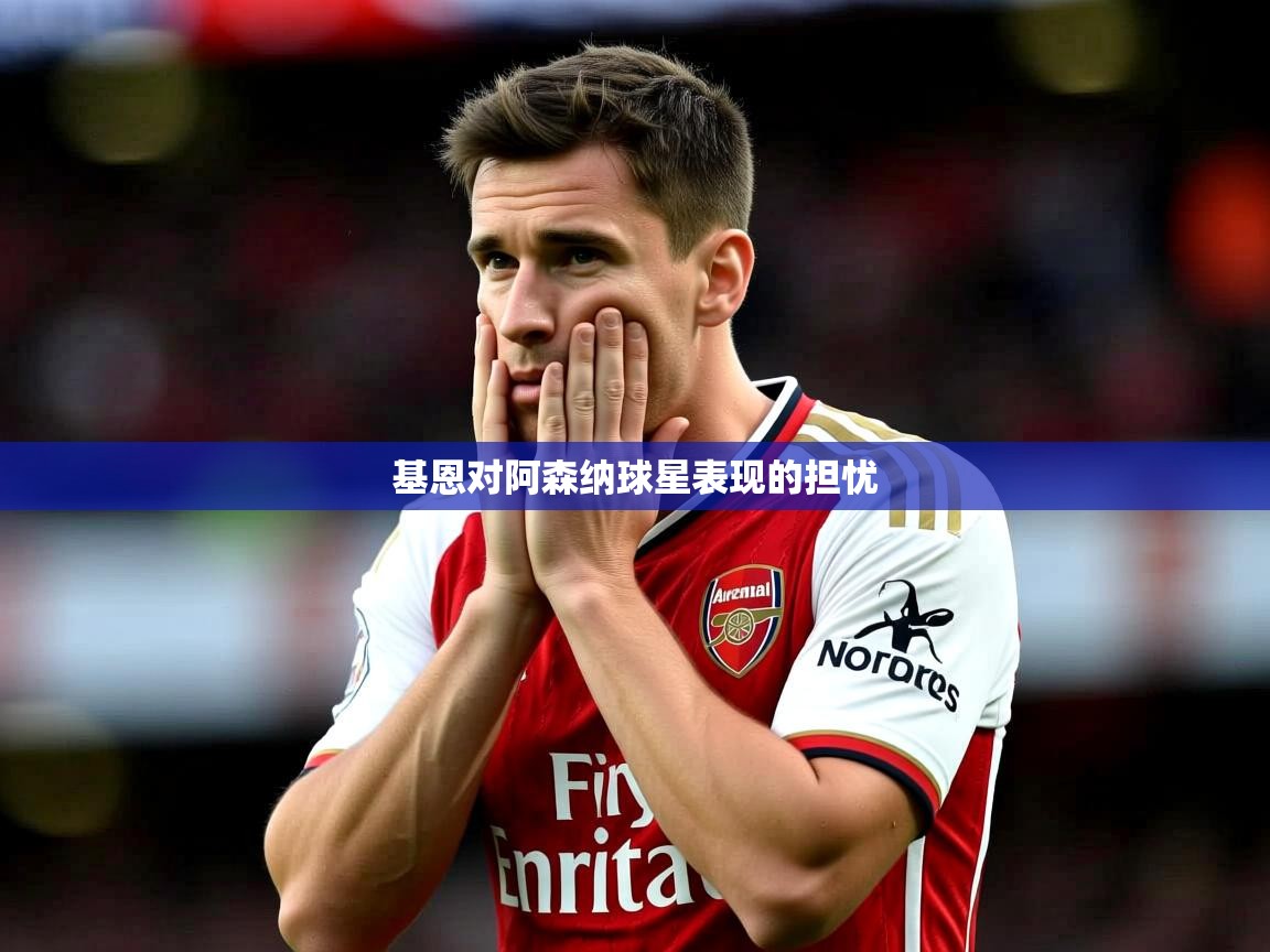 基恩对阿森纳球星表现的担忧